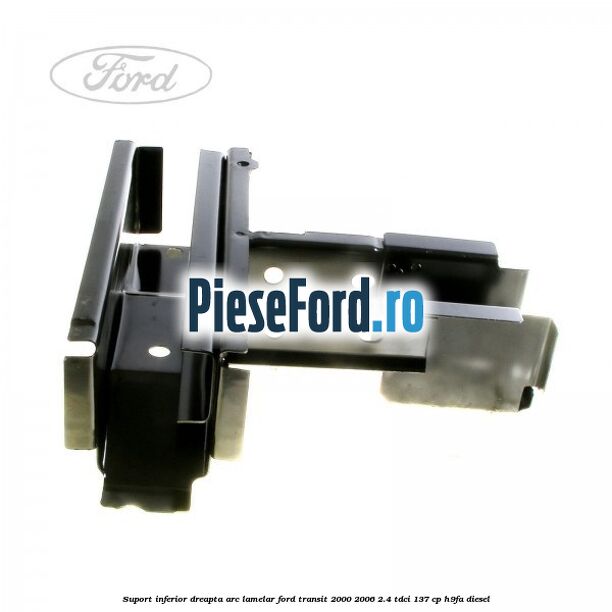 Suport inferior dreapta arc lamelar Ford Transit 2000-2006 2.4 TDCi 137 cp H9FA diesel