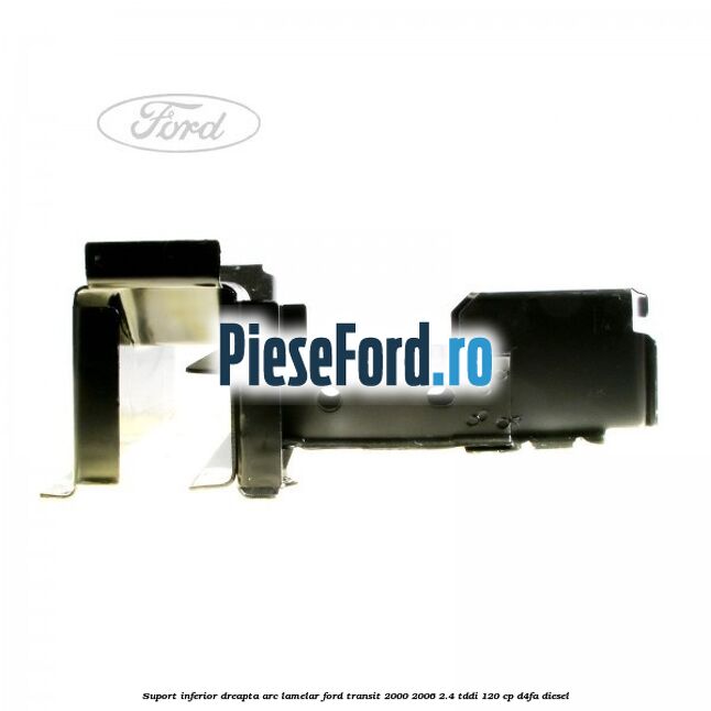 Suport inferior dreapta arc lamelar Ford Transit 2000-2006 2.4 TDdi 120 cp D4FA diesel