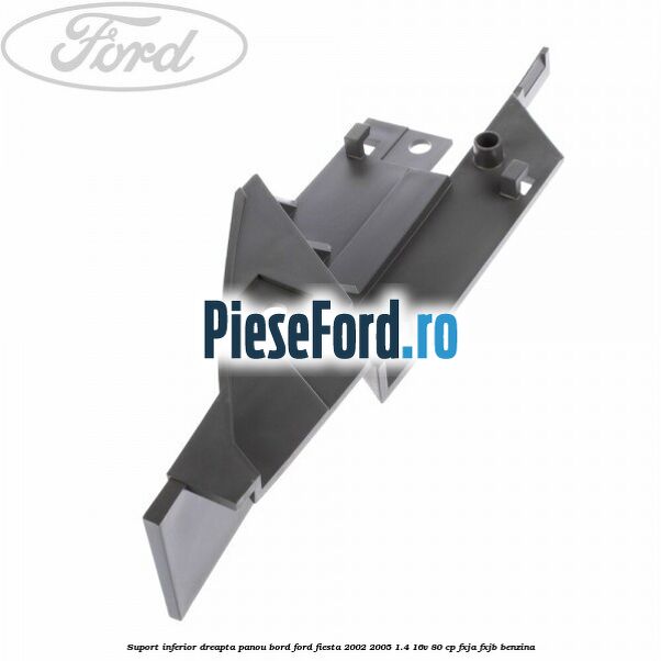 Suport inferior dreapta panou bord Ford Fiesta 2002-2005 1.4 16V 80 cp FXJA, FXJB benzina