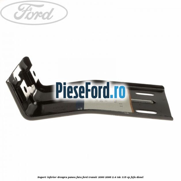 Suport inferior dreapta panou fata Ford Transit 2000-2006 2.4 TDE 115 cp FXFA diesel
