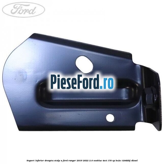 Suport inferior dreapta stalp A Ford Ranger 2019-2022 2.0 EcoBlue 4x4 170 cp Suport inferior dreapta stalp A Ford Ranger 2019-2022 2.0 EcoBlue 4x4 170 cp BC2X, T20DD0J diesel