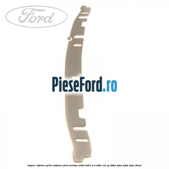 Suport inferior grila radiator Ford Mondeo 2000-2007 2.0 TDDI 115 cp D6BA, HJBA, HJBB, HJBC diesel