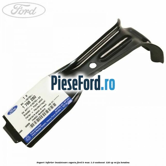 Suport inferior incuietoare capota Ford B-Max 1.0 EcoBoost 120 cp M1JA benzina