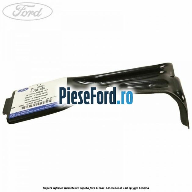 Suport inferior incuietoare capota Ford B-Max 1.0 EcoBoost 140 cp YYJC benzina