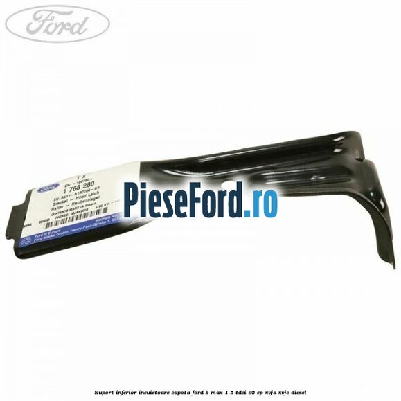 Suport inferior incuietoare capota Ford B-Max 1.5 TDCi 95 cp XVJA, XVJC diesel