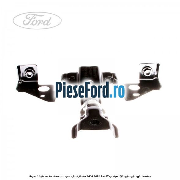 Suport inferior incuietoare capota Ford Fiesta 2008-2012 1.4 97 cp RTJA, RTJB, SPJA, SPJC, SPJE benzina