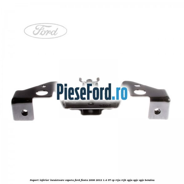Suport inferior incuietoare capota Ford Fiesta 2008-2012 1.4 97 cp Suport inferior incuietoare capota Ford Fiesta 2008-2012 1.4 97 cp RTJA, RTJB, SPJA, SPJC, SPJE benzina