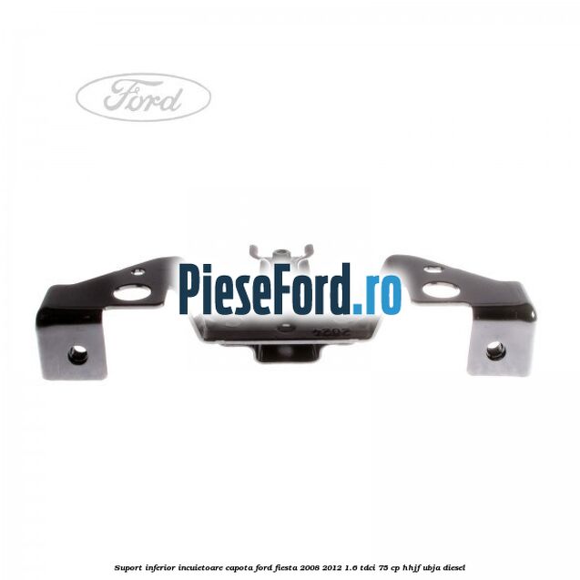 Suport inferior incuietoare capota Ford Fiesta 2008-2012 1.6 TDCi 75 cp HHJF, UBJA diesel