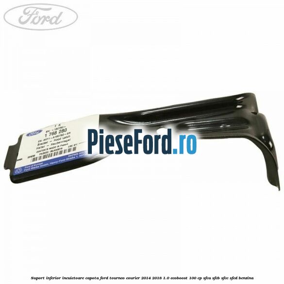 Suport inferior incuietoare capota Ford Tourneo Courier 2014-2018 1.0 EcoBoost 100 cp SFCA, SFCB, SFCC, SFCD benzina