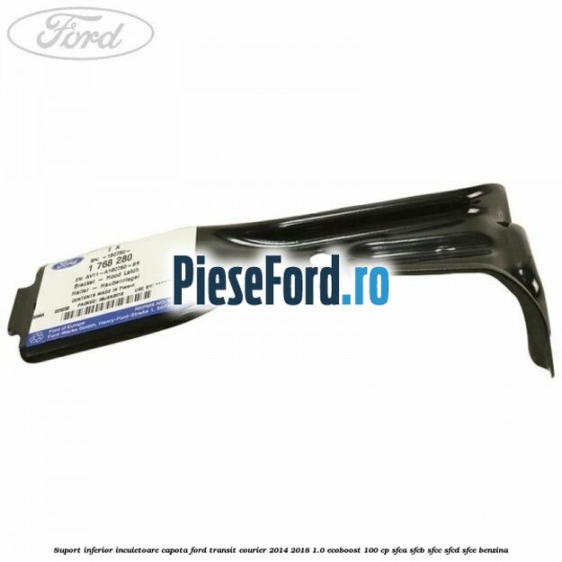 Suport inferior incuietoare capota Ford Transit Courier 2014-2018 1.0 EcoBoost 100 cp Suport inferior incuietoare capota Ford Transit Courier 2014-2018 1.0 EcoBoost 100 cp SFCA, SFCB, SFCC, SFCD, SFCE benzina