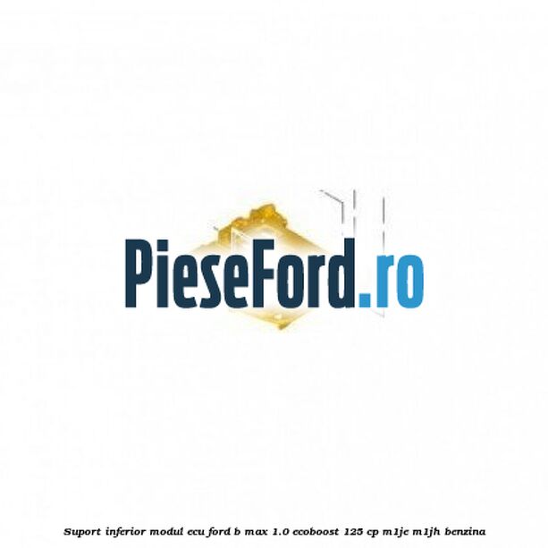 Suport inferior modul ECU Ford B-Max 1.0 EcoBoost 125 cp M1JE, M1JH benzina