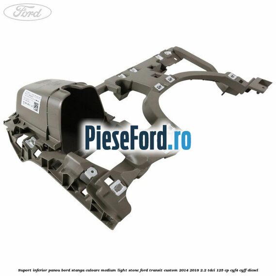 Suport inferior panou bord stanga culoare medium light stone Ford Transit Custom 2014-2018 2.2 TDCi 125 cp CYF4, CYFF diesel