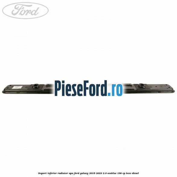 Suport inferior radiator apa Ford Galaxy 2015-2023 2.0 EcoBlue 190 cp BCCC diesel
