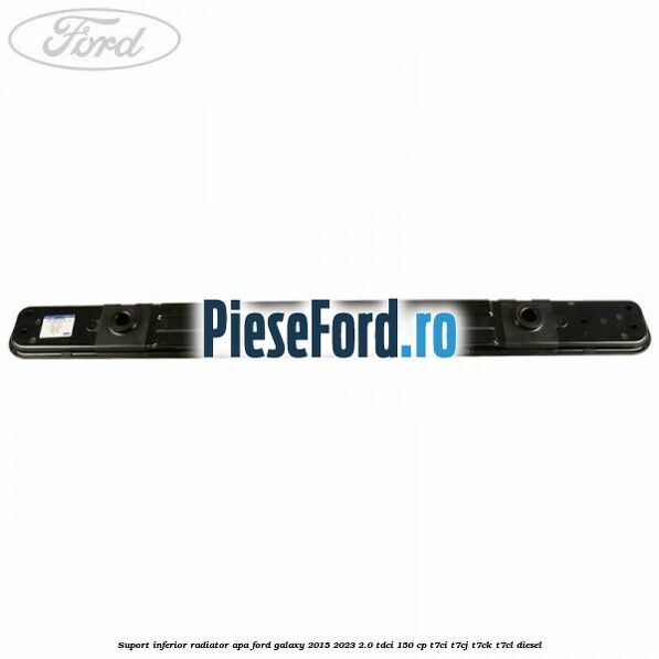 Suport inferior radiator apa Ford Galaxy 2015-2023 2.0 TDCi 150 cp Suport inferior radiator apa Ford Galaxy 2015-2023 2.0 TDCi 150 cp T7CI, T7CJ, T7CK, T7CL diesel