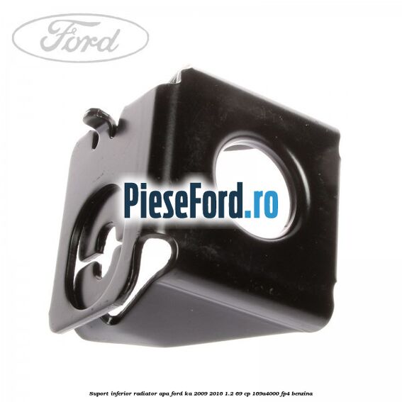 Suport inferior radiator apa Ford Ka 2009-2016 1.2 69 cp 169A4000, FP4 benzina
