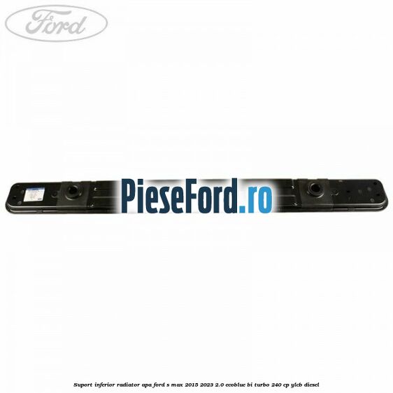 Suport inferior radiator apa Ford S-Max 2015-2023 2.0 EcoBlue Bi-Turbo 240 cp YLCB diesel