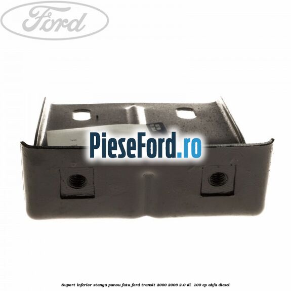 Suport inferior stanga panou fata Ford Transit 2000-2006 2.0 DI 100 cp Suport inferior stanga panou fata Ford Transit 2000-2006 2.0 DI 100 cp ABFA diesel