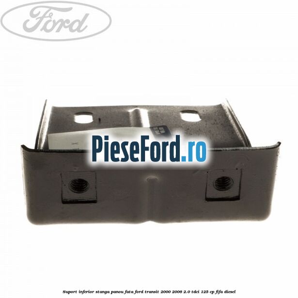 Suport inferior stanga panou fata Ford Transit 2000-2006 2.0 TDCi 125 cp FIFA diesel