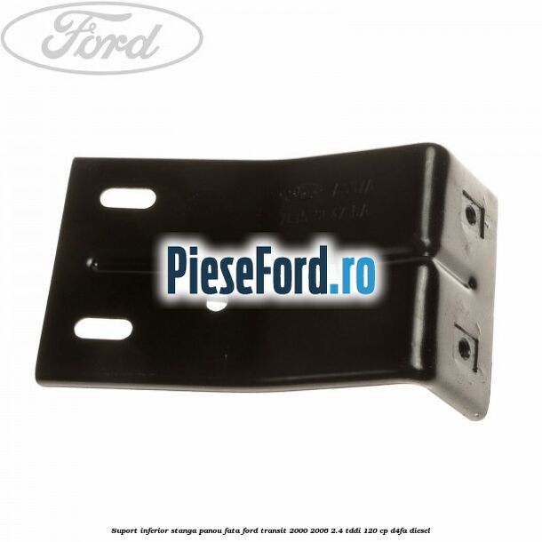 Suport inferior stanga panou fata Ford Transit 2000-2006 2.4 TDdi 120 cp Suport inferior stanga panou fata Ford Transit 2000-2006 2.4 TDdi 120 cp D4FA diesel