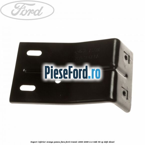 Suport inferior stanga panou fata Ford Transit 2000-2006 2.4 TDdi 90 cp Suport inferior stanga panou fata Ford Transit 2000-2006 2.4 TDdi 90 cp D2FE diesel