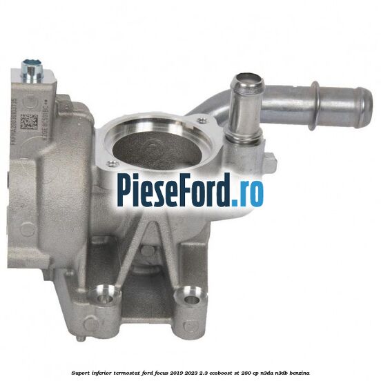 Suport inferior termostat Ford Focus 2019-2023 2.3 EcoBoost ST 280 cp Suport inferior termostat Ford Focus 2019-2023 2.3 EcoBoost ST 280 cp N3DA, N3DB benzina