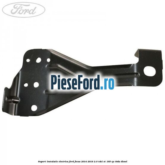 Suport instalatie electrica Ford Focus 2014-2018 2.0 TDCi ST 185 cp T8DA diesel