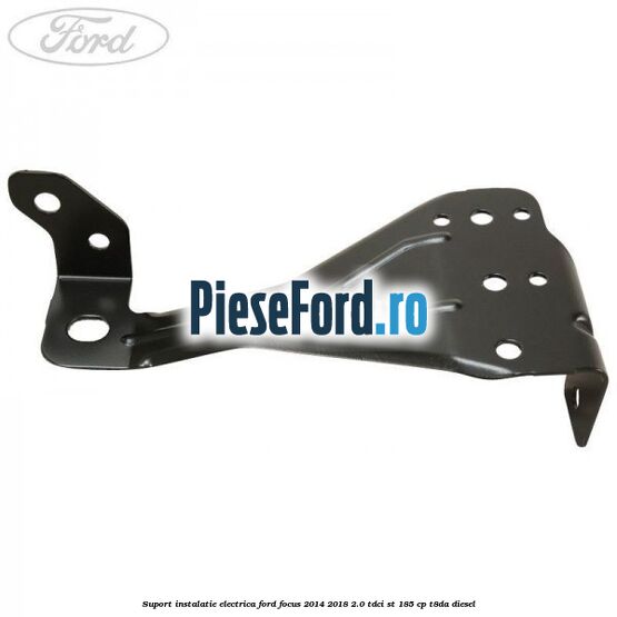 Suport instalatie electrica Ford Focus 2014-2018 2.0 TDCi ST 185 cp T8DA diesel