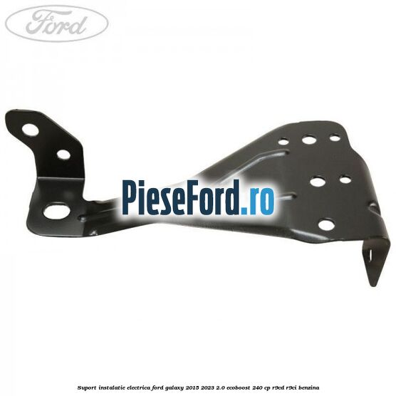 Suport instalatie electrica Ford Galaxy 2015-2023 2.0 EcoBoost 240 cp Suport instalatie electrica Ford Galaxy 2015-2023 2.0 EcoBoost 240 cp R9CD, R9CI benzina