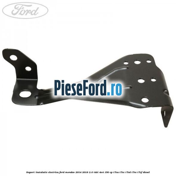 Suport instalatie electrica Ford Mondeo 2014-2018 2.0 TDCi 4x4 150 cp T7CA, T7CC, T7CD, T7CE, T7CF diesel