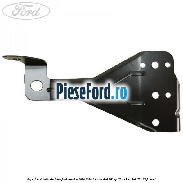 Suport instalatie electrica Ford Mondeo 2014-2018 2.0 TDCi 4x4 150 cp T7CA, T7CC, T7CD, T7CE, T7CF diesel