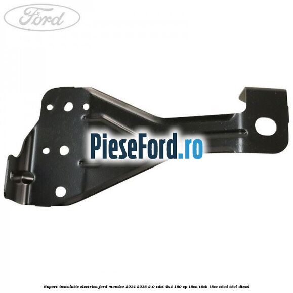 Suport instalatie electrica Ford Mondeo 2014-2018 2.0 TDCi 4x4 180 cp T8CA, T8CB, T8CC, T8CD, T8CL diesel