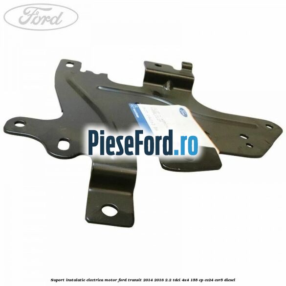 Suport instalatie electrica motor Ford Transit 2014-2018 2.2 TDCi 4x4 155 cp CV24, CVR5 diesel