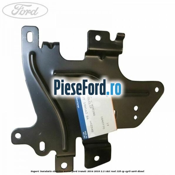 Suport instalatie electrica motor Ford Transit 2014-2018 2.2 TDCi RWD 125 cp CYR5, USR6 diesel