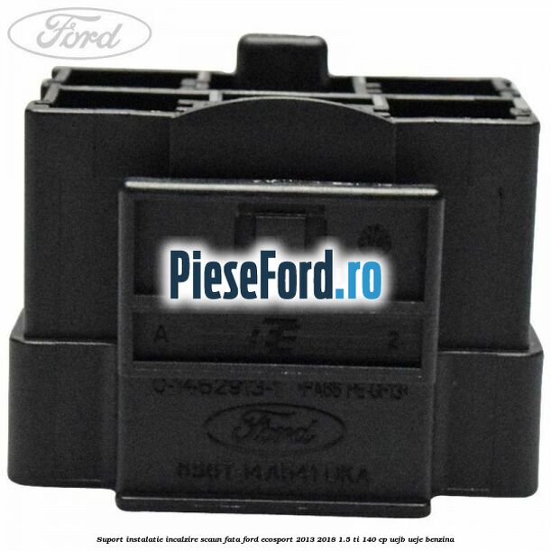 Suport instalatie incalzire scaun fata Ford EcoSport 2013-2018 1.5 Ti 140 cp Suport instalatie incalzire scaun fata Ford EcoSport 2013-2018 1.5 Ti 140 cp UEJB, UEJE benzina