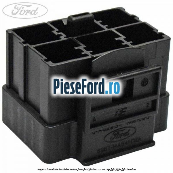 Suport instalatie incalzire scaun fata Ford Fusion 1.6 100 cp FYJA, FYJB, FYJC benzina