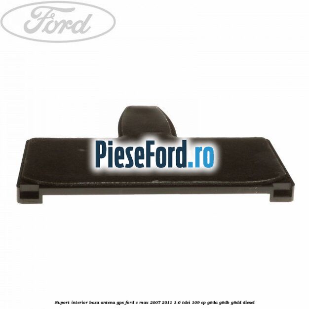 Suport interior baza antena gps Ford C-Max 2007-2011 1.6 TDCi 109 cp G8DA, G8DB, G8DD diesel