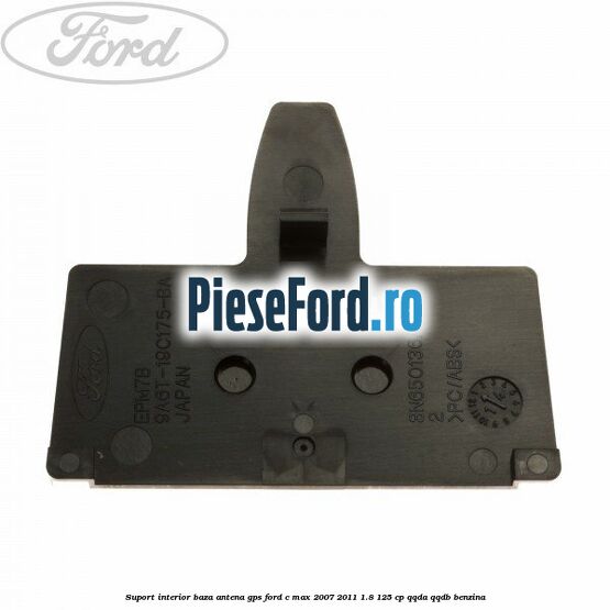 Suport interior baza antena gps Ford C-Max 2007-2011 1.8 125 cp Suport interior baza antena gps Ford C-Max 2007-2011 1.8 125 cp QQDA, QQDB benzina