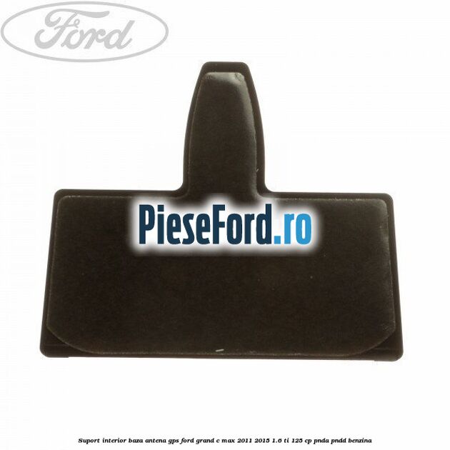 Suport interior baza antena gps Ford Grand C-Max 2011-2015 1.6 Ti 125 cp PNDA, PNDD benzina