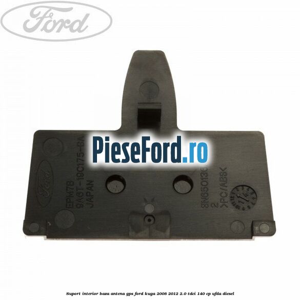 Suport interior baza antena gps Ford Kuga 2008-2012 2.0 TDCI 140 cp UFDA diesel