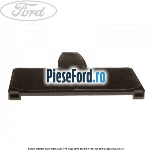 Suport interior baza antena gps Ford Kuga 2008-2012 2.0 TDCi 4x4 136 cp G6DG, UKDA diesel