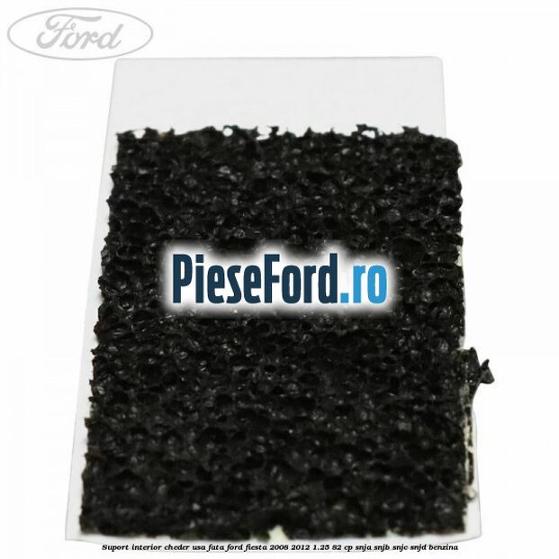 Suport interior cheder usa fata Ford Fiesta 2008-2012 1.25 82 cp SNJA, SNJB, SNJC, SNJD benzina