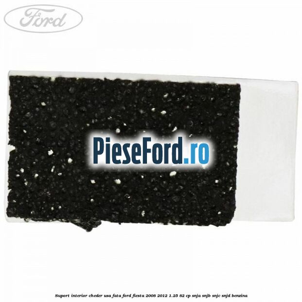 Suport interior cheder usa fata Ford Fiesta 2008-2012 1.25 82 cp SNJA, SNJB, SNJC, SNJD benzina