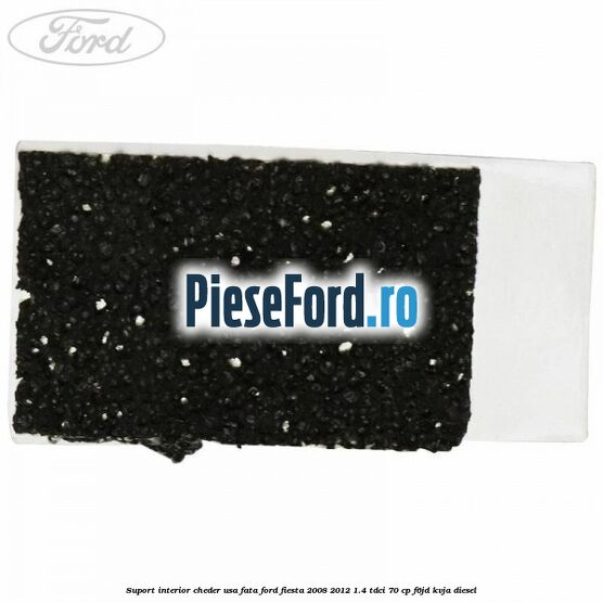 Suport interior cheder usa fata Ford Fiesta 2008-2012 1.4 TDCi 70 cp F6JD, KVJA diesel