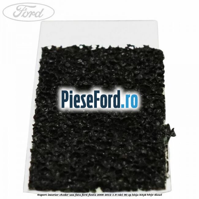 Suport interior cheder usa fata Ford Fiesta 2008-2012 1.6 TDCi 90 cp Suport interior cheder usa fata Ford Fiesta 2008-2012 1.6 TDCi 90 cp HHJC, HHJD, HHJE diesel