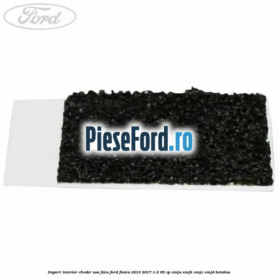 Suport interior cheder usa fata Ford Fiesta 2013-2017 1.0 65 cp XMJA, XMJB, XMJC, XMJD benzina