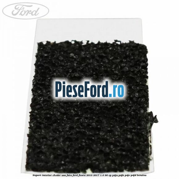 Suport interior cheder usa fata Ford Fiesta 2013-2017 1.0 80 cp Suport interior cheder usa fata Ford Fiesta 2013-2017 1.0 80 cp P4JA, P4JB, P4JC, P4JD benzina