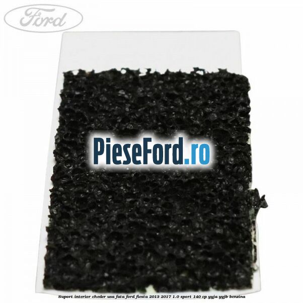 Suport interior cheder usa fata Ford Fiesta 2013-2017 1.0 Sport 140 cp YYJA, YYJB benzina
