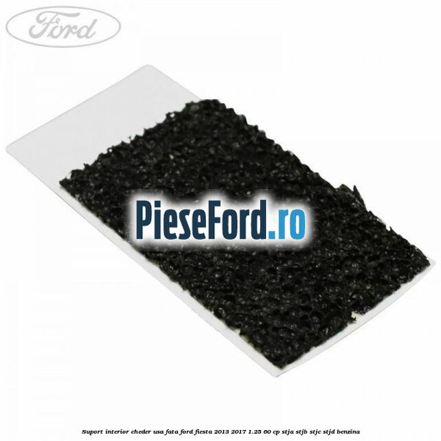 Suport interior cheder usa fata Ford Fiesta 2013-2017 1.25 60 cp STJA, STJB, STJC, STJD benzina
