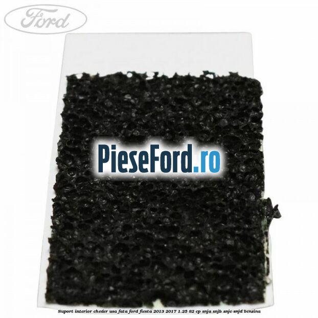 Suport interior cheder usa fata Ford Fiesta 2013-2017 1.25 82 cp SNJA, SNJB, SNJC, SNJD benzina