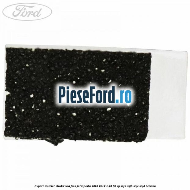 Suport interior cheder usa fata Ford Fiesta 2013-2017 1.25 82 cp SNJA, SNJB, SNJC, SNJD benzina